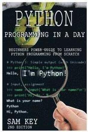 Python Programming in a Day: Beginners Power Guide to Learning Python Programming from Scratch