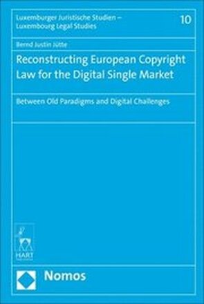 Reconstructing European Copyright Law for the Digital Single Market