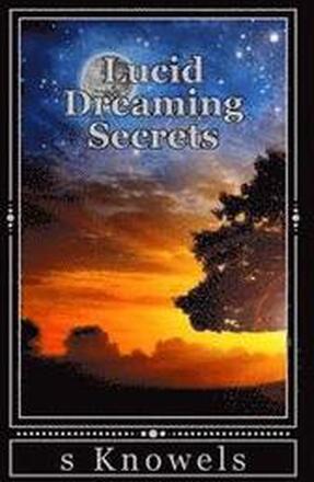 Lucid Dreaming Secrets: Techniques and Tips You Wish You Knew About OBE and Astral Projections