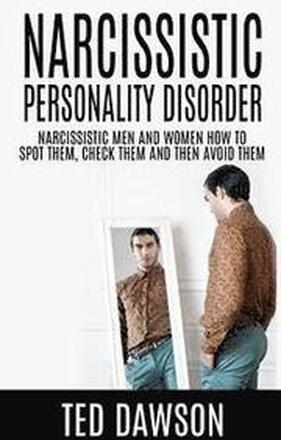 Narcissistic Personality Disorder Narcissistic Men and Women How to Spot Them, Check Them and Avoid Them