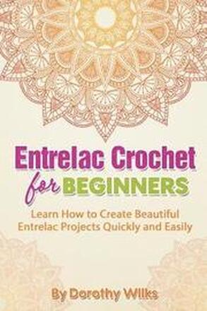 Entrelac Crochet for Beginners: Learn How to Create Beautiful Entrelac Projects Quickly and Easily