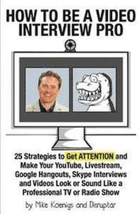 How to Be a Video Interview Pro: 25 Strategies to Get ATTENTION and Make Your YouTube, Livestream, Google Hangouts, Skype Interviews and Videos Look o
