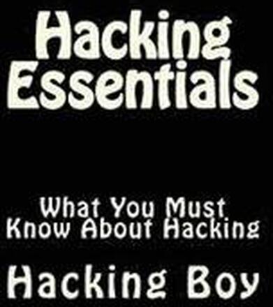 Hacking: Hacking Essentials, What You Must Know About Hacking