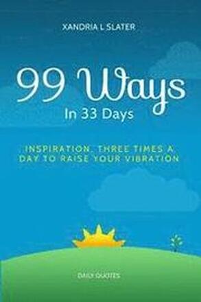 99 Ways In 33 Days: Inspiration Three Times A Day To Raise Your Vibration
