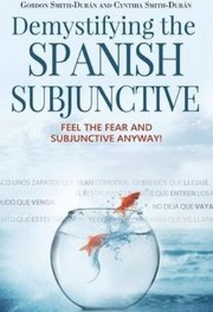 Demystifying the Spanish Subjunctive: Feel the Fear and 'Subjunctive' Anyway