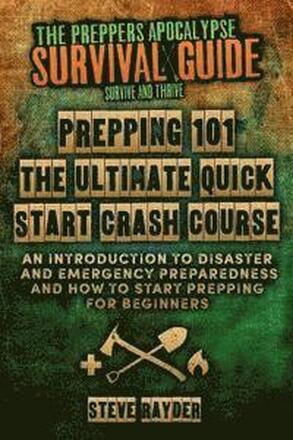 Prepping 101 The Ultimate Quick Start Crash Course: An Introduction to Disaster and Emergency Preparedness and How to Start Prepping for Beginners