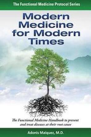 Modern Medicine for Modern Times: The Functional Medicine Handbook to prevent and treat diseases at their root cause