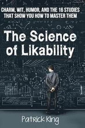 The Science of Likability: Charm, Wit, Humor, and the 16 Studies That Show You H