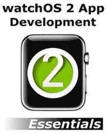 watchOS 2 App Development Essentials: Developing WatchKit Apps for the Apple Watch