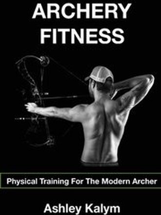 Archery Fitness: Physical Training for The Modern Archer