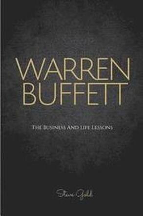 Warren Buffett: The Business And Life Lessons Of An Investment Genius, Magnate And Philanthropist