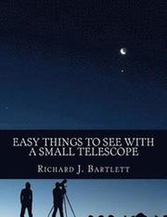 Easy Things to See with a Small Telescope: A Beginner's Guide to Over 60 Easy-To-Find Night Sky Sights