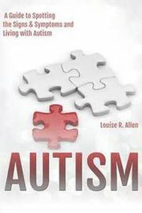 Autism: I Think I Might be Autistic: A Guide to Spotting the Signs and Symptoms and Living with Autism 2nd Edition
