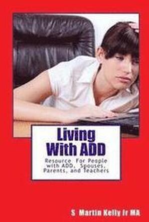 LIving With ADD: Resource of People with ADD, Spouses, Parents, and Teachers