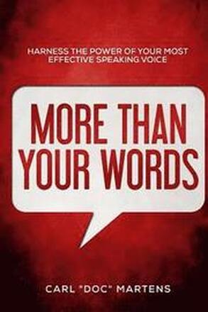 More Than Your Words: Harness the power of your most effective speaking voice