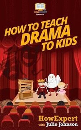 How To Teach Drama To Kids: Your Step-By-Step Guide To Teaching Drama To Kids