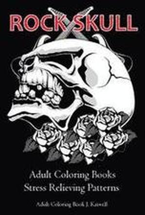 Rock Skull Adult Coloring Books: Stress Relieving Patterns: Day of the Dead, Dia De Los Muertos Coloring Pages, Sugar Skull Art Coloring Books, colori