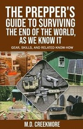 The Prepper's Guide to Surviving the End of the World, as We Know It