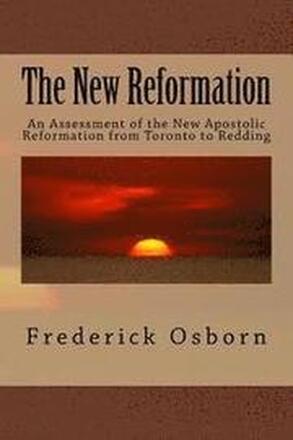 The New Reformation: An Assessment of the New Apostolic Reformation from Toronto to Redding