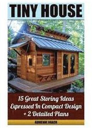 Tiny House 15 Great Storing Ideas Expressed in Compact Design + 2 Detailed Plans: (Tiny House Living, Tiny House Plans, Tiny House Designs, Declutter