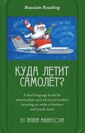 Russian Reading. Where Does the Plane Fly?: A Dual Language Book for Intermediate and Advanced Readers Focusing on Verbs of Motion and Much More.