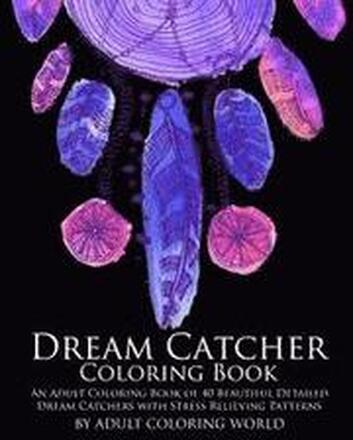 Dream Catcher Coloring Book: An Adult Coloring Book of 40 Beautiful Detailed Dream Catchers with Stress Relieving Patterns