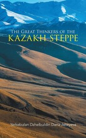 The Great Thinkers of the Kazakh Steppe