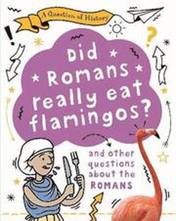 A Question of History: Did Romans really eat flamingos? And other questions about the Romans