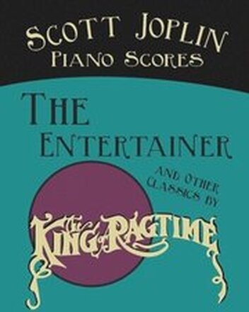 Scott Joplin Piano Scores - The Entertainer and Other Classics by the "King of Ragtime