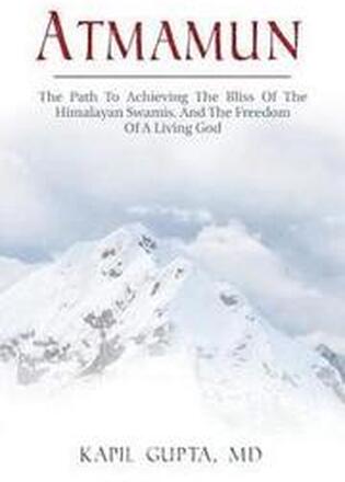 Atmamun: The path to achieving the bliss of the Himalayan Swamis. And the freedom of a living God.