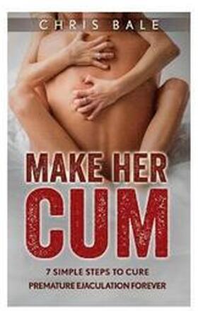 MAKE HER CUM - 7 Simple Steps To Cure Premature Ejaculation Forever