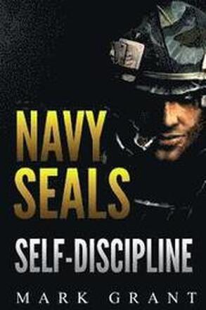 Navy Seals: Self-Discipline: Training and Self-Discipline to Become Tough Like A Navy SEAL: Self Confidence, Self Awareness, Self