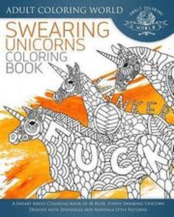 Swearing Unicorn Coloring Book: A Sweary Adult Coloring Book of 40 Rude, Funny Swearing Unicorn Designs with Zentangle and Mandala Style Patterns