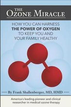 The Ozone Miracle: How you can harness the power of oxygen to keep you and your family healthy