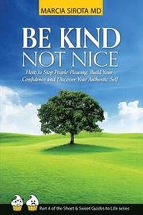 Be Kind, Not Nice: How to stop people-pleasing, build your confidence and discover your authentic self.