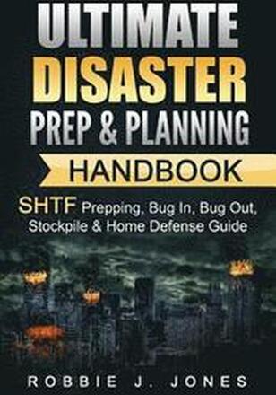 Ultimate Disaster Prep & Planning Handbook: SHTF Prepping, Bug In, Bug Out, Stockpile & Home Defense Guide