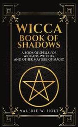 Wicca Book of Shadows: A Book of Spells for Wiccans, Witches, and Other Masters