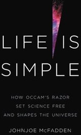 Life Is Simple: How Occam's Razor Set Science Free and Shapes the Universe