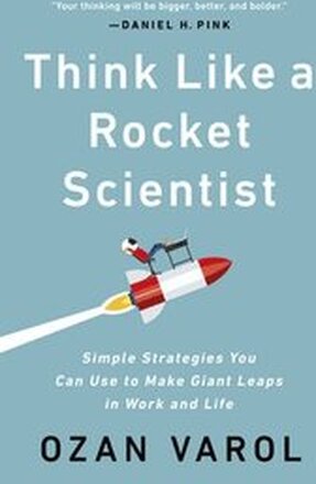 Think Like a Rocket Scientist: Simple Strategies You Can Use to Make Giant Leaps in Work and Life