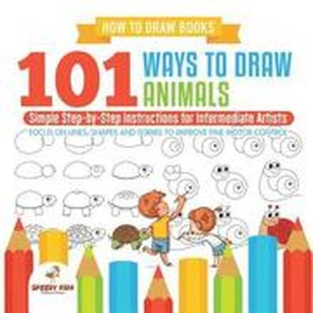 How to Draw Books. 101 Ways to Draw Animals. Simple Step-by-Step Instructions for Intermediate Artists. Focus on Lines, Shapes and Forms to Improve Fine Motor Control