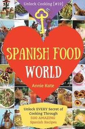 Spanish Food World: Unlock EVERY Secret of Cooking Through 500 AMAZING Spanish Recipes (Spanish Food Cookbook, Spanish Cuisine, Diabetic C