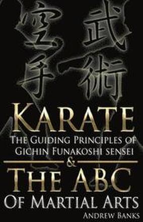 Karate: The Guiding Principles of Gichin Funakoshi Sensei & the ABC of Martial a