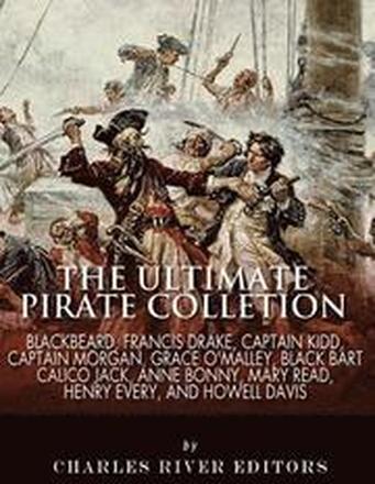 The Ultimate Pirate Collection: Blackbeard, Francis Drake, Captain Kidd, Captain Morgan, Grace O'Malley, Black Bart, Calico Jack, Anne Bonny, Mary Rea