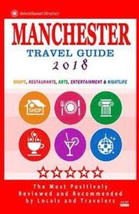Manchester Travel Guide 2018: Shops, Restaurants, Arts, Entertainment and Nightlife in Manchester, England (City Travel Guide 2018)