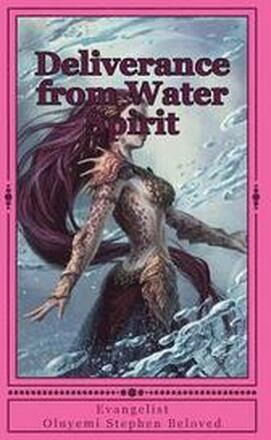 Deliverance from Water Spirit: Prayer to be free from the grip of spirit husbands, marine wife and strange children