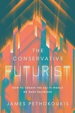 The Conservative Futurist: How to Create the Sci-Fi World We Were Promised