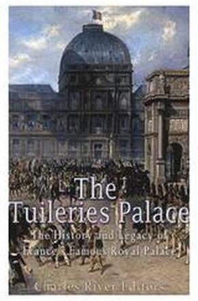 The Tuileries Palace: The History and Legacy of France's Famous Royal Palace