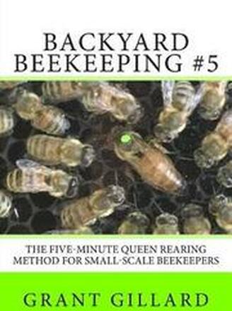 Backyard Beekeeping #5: The Five-Minute Queen Rearing Method for Small-Scale Beekeepers