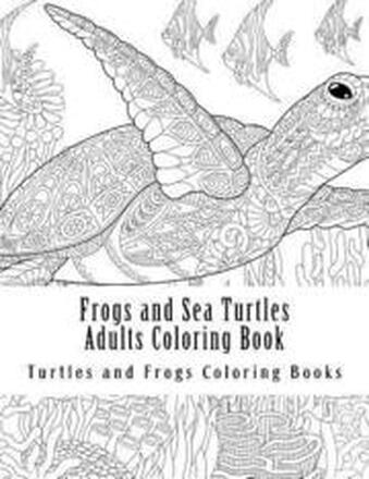 Frogs and Sea Turtles Adults Coloring Book: Large One Sided Frogs & Turtles Stress Relieving, Relaxing Coloring Book For Grownups, Women, Men & Youths