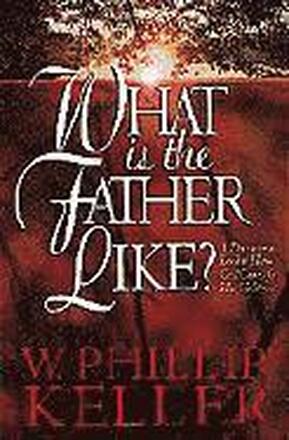 What Is the Father Like? A Devotional Look at How God Cares for His Children